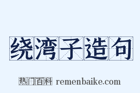 绕湾子造句是什么意思的图片